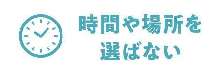 時間や場所を選ばない